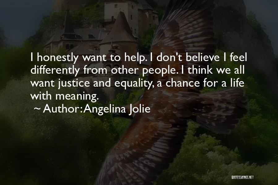 Angelina Jolie Quotes: I Honestly Want To Help. I Don't Believe I Feel Differently From Other People. I Think We All Want Justice