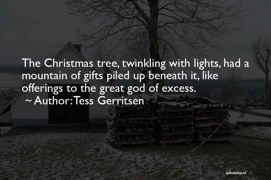 Tess Gerritsen Quotes: The Christmas Tree, Twinkling With Lights, Had A Mountain Of Gifts Piled Up Beneath It, Like Offerings To The Great