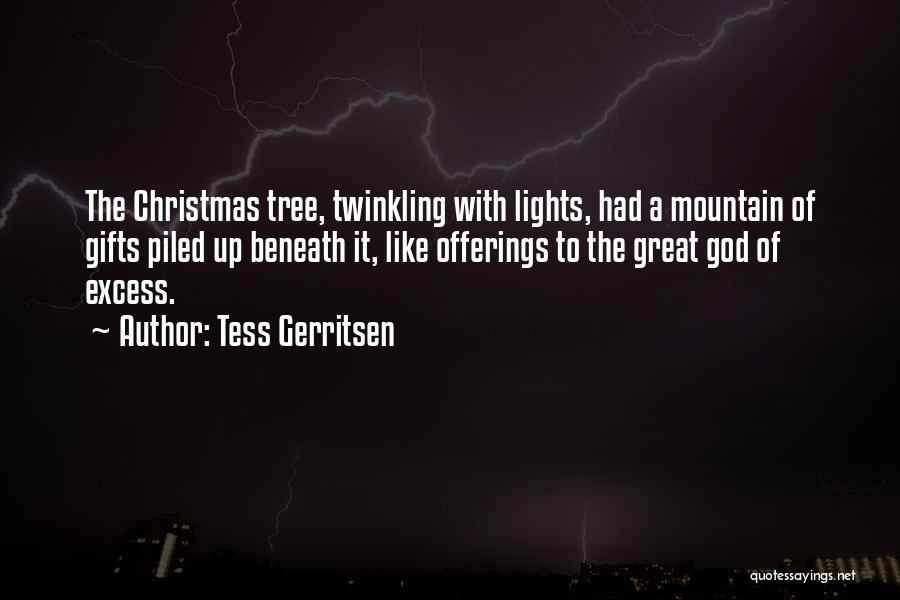 Tess Gerritsen Quotes: The Christmas Tree, Twinkling With Lights, Had A Mountain Of Gifts Piled Up Beneath It, Like Offerings To The Great