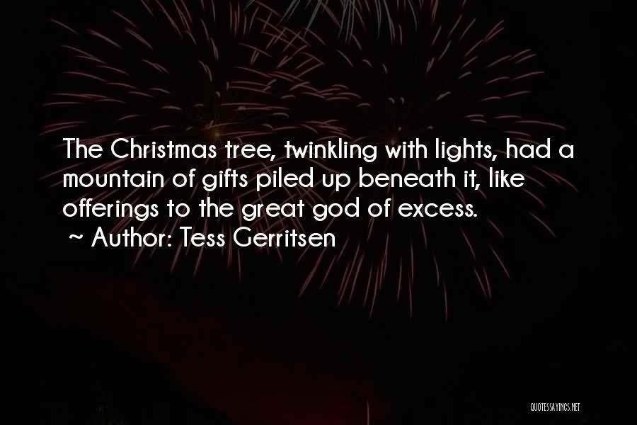 Tess Gerritsen Quotes: The Christmas Tree, Twinkling With Lights, Had A Mountain Of Gifts Piled Up Beneath It, Like Offerings To The Great