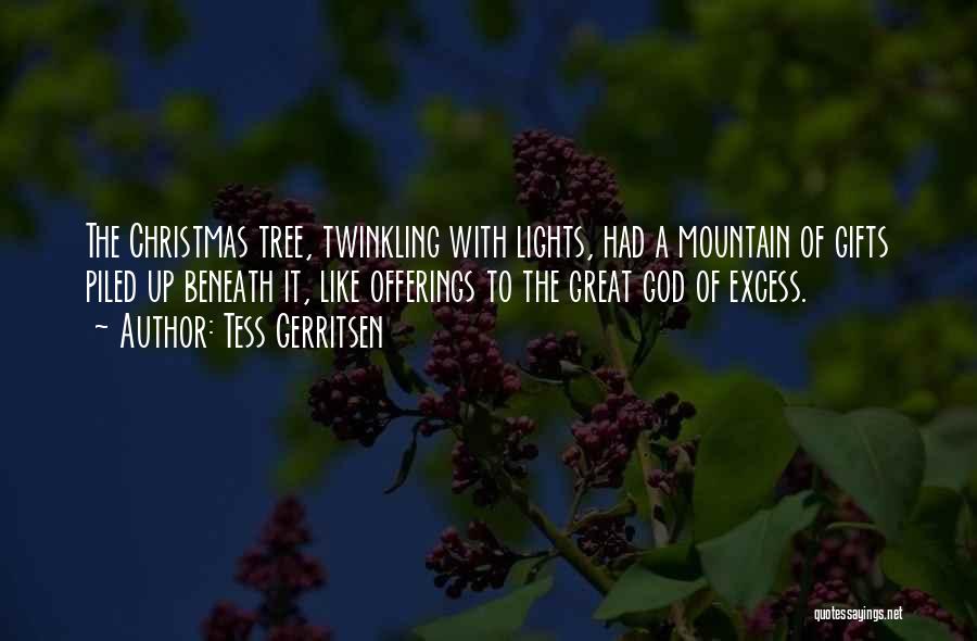 Tess Gerritsen Quotes: The Christmas Tree, Twinkling With Lights, Had A Mountain Of Gifts Piled Up Beneath It, Like Offerings To The Great