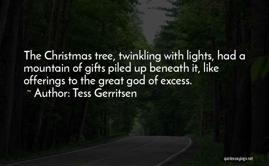 Tess Gerritsen Quotes: The Christmas Tree, Twinkling With Lights, Had A Mountain Of Gifts Piled Up Beneath It, Like Offerings To The Great