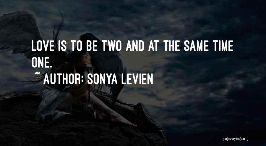 Sonya Levien Quotes: Love Is To Be Two And At The Same Time One.