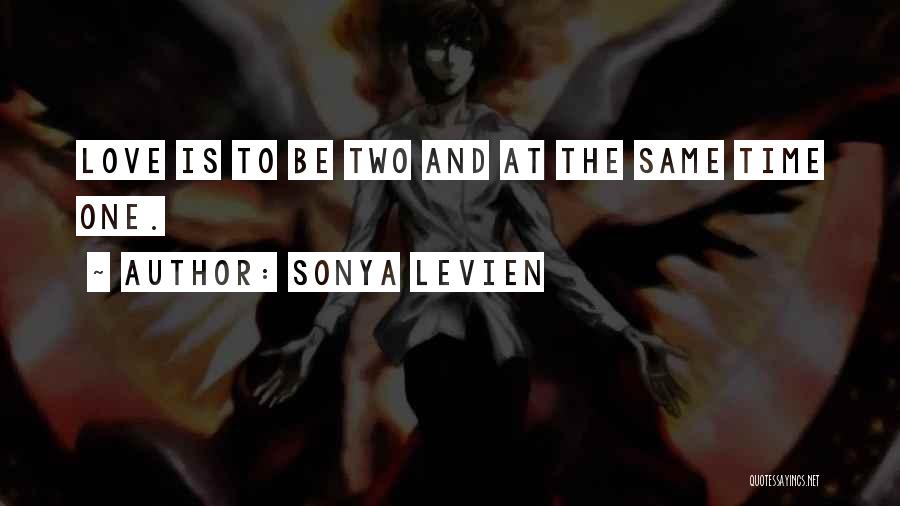 Sonya Levien Quotes: Love Is To Be Two And At The Same Time One.