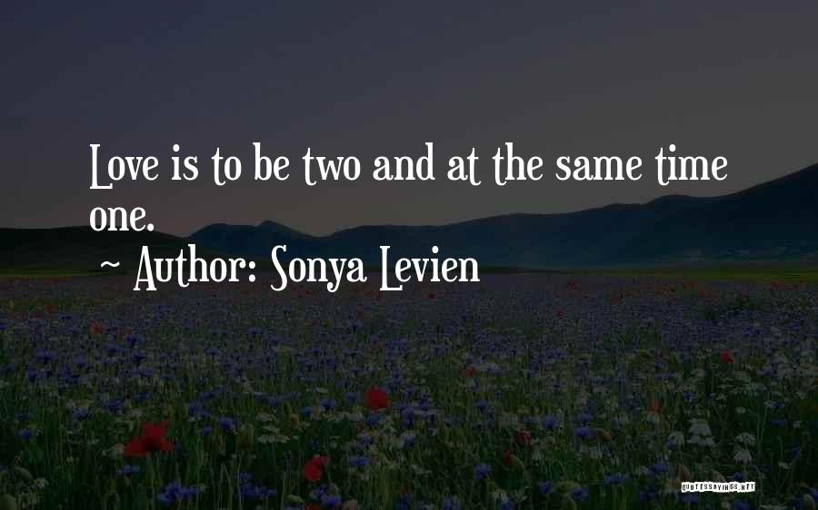 Sonya Levien Quotes: Love Is To Be Two And At The Same Time One.