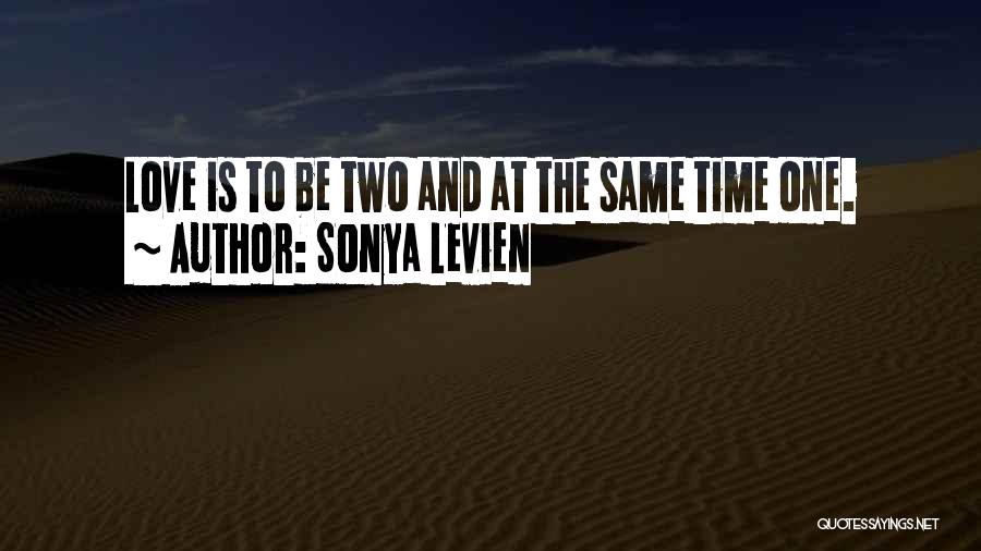 Sonya Levien Quotes: Love Is To Be Two And At The Same Time One.