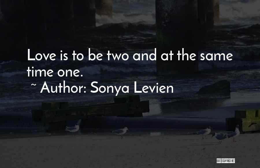 Sonya Levien Quotes: Love Is To Be Two And At The Same Time One.