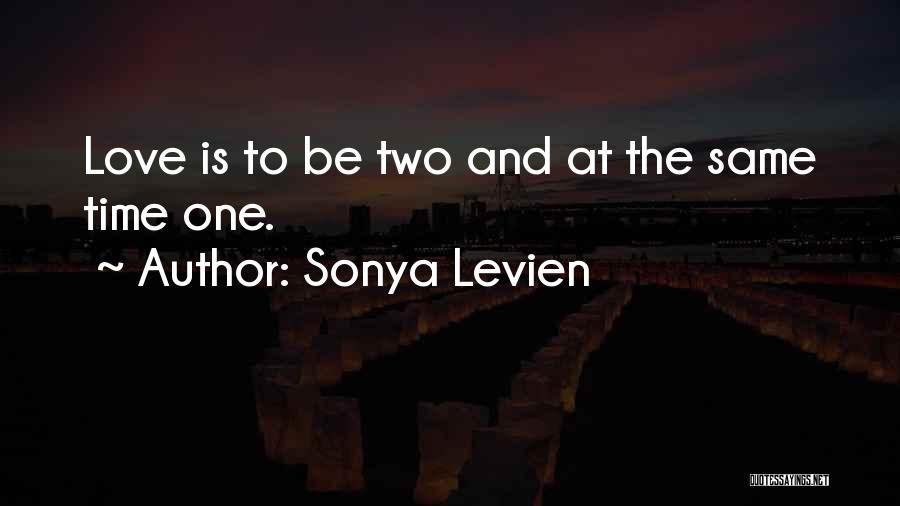 Sonya Levien Quotes: Love Is To Be Two And At The Same Time One.