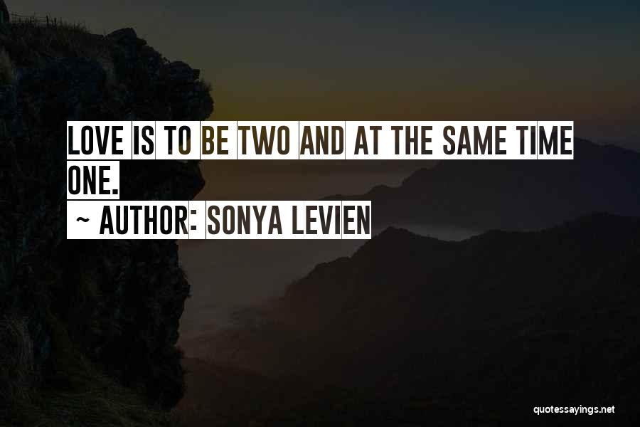 Sonya Levien Quotes: Love Is To Be Two And At The Same Time One.