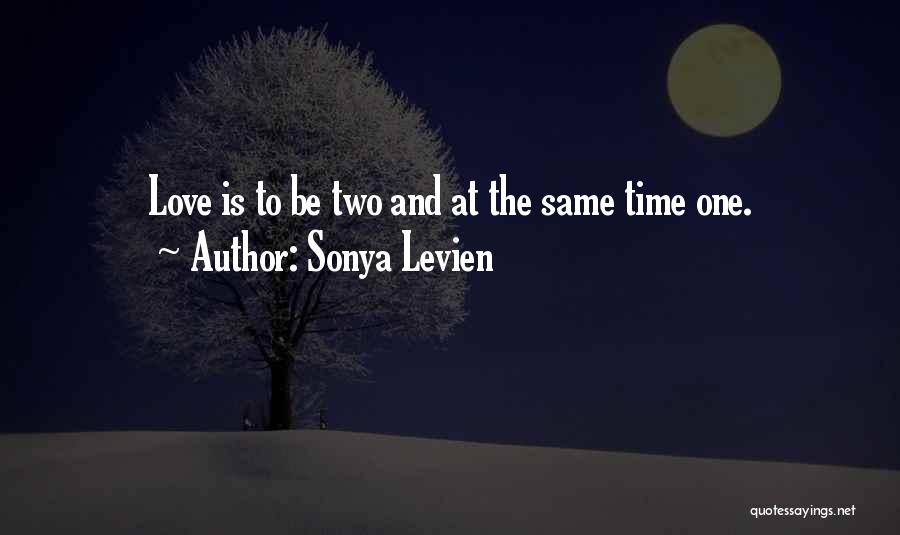 Sonya Levien Quotes: Love Is To Be Two And At The Same Time One.