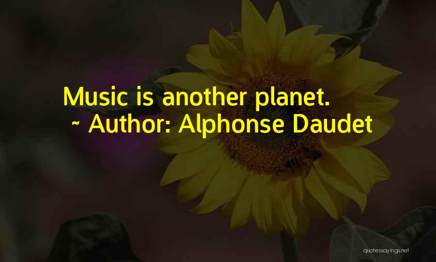 Alphonse Daudet Quotes: Music Is Another Planet.