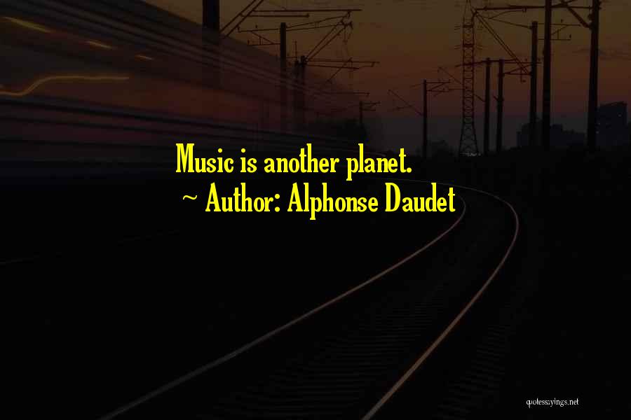 Alphonse Daudet Quotes: Music Is Another Planet.