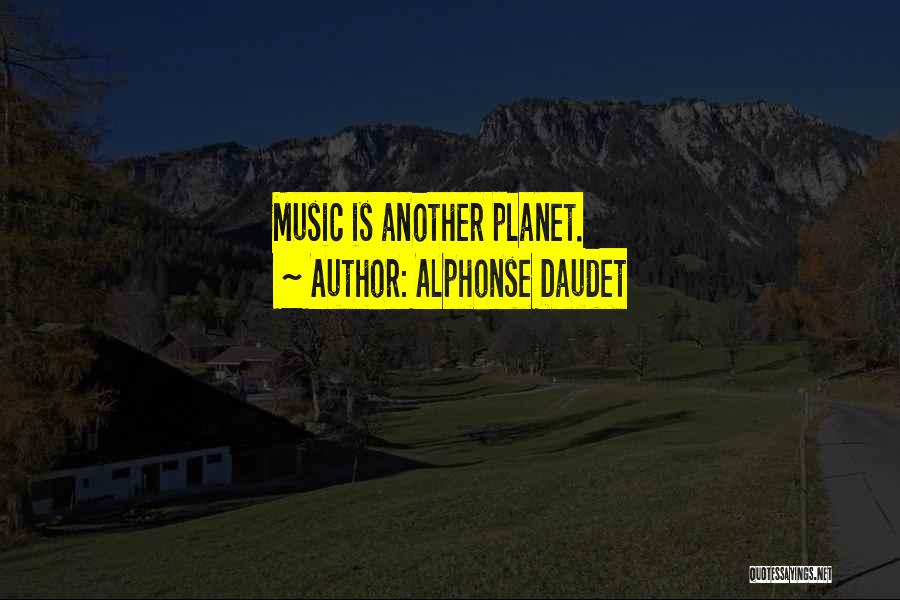 Alphonse Daudet Quotes: Music Is Another Planet.