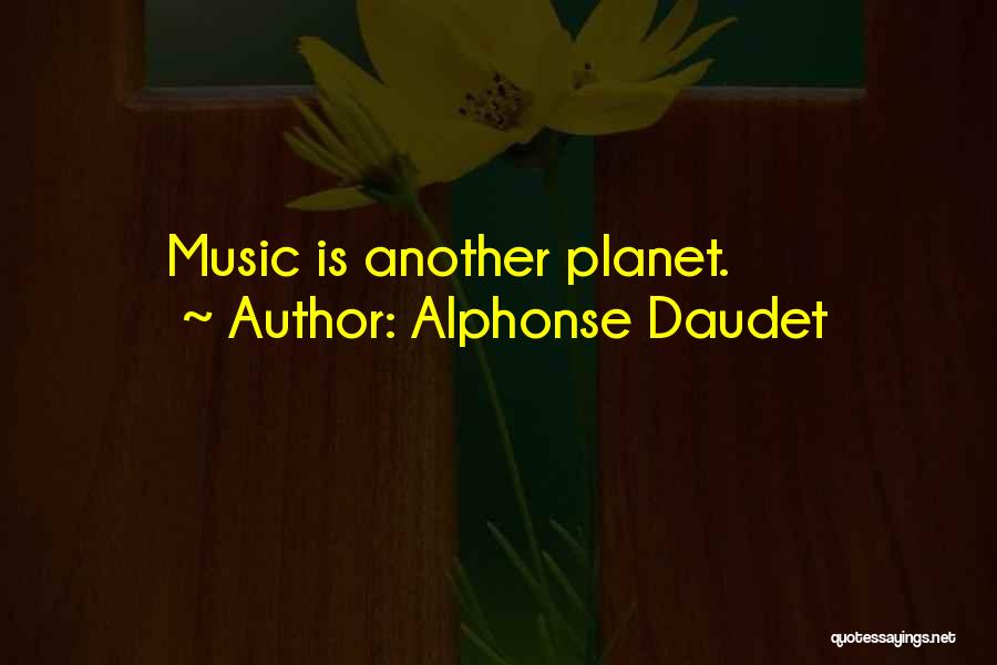 Alphonse Daudet Quotes: Music Is Another Planet.