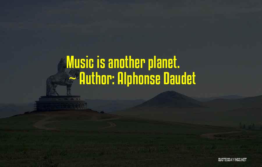Alphonse Daudet Quotes: Music Is Another Planet.