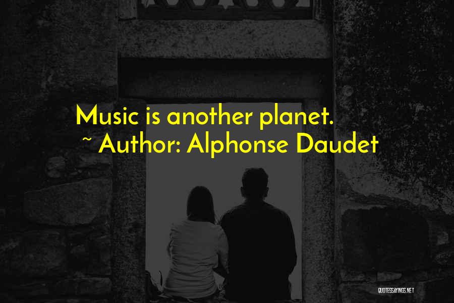 Alphonse Daudet Quotes: Music Is Another Planet.