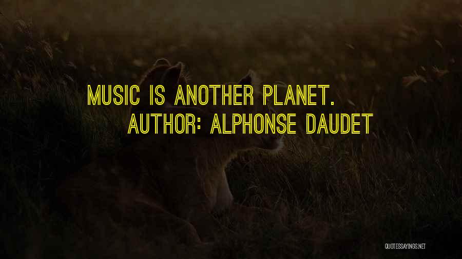 Alphonse Daudet Quotes: Music Is Another Planet.