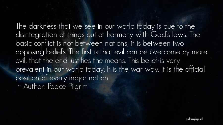 Peace Pilgrim Quotes: The Darkness That We See In Our World Today Is Due To The Disintegration Of Things Out Of Harmony With