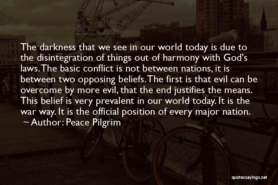 Peace Pilgrim Quotes: The Darkness That We See In Our World Today Is Due To The Disintegration Of Things Out Of Harmony With