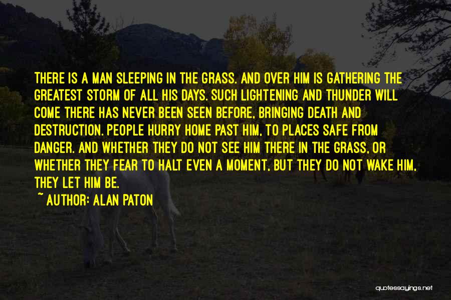 Alan Paton Quotes: There Is A Man Sleeping In The Grass. And Over Him Is Gathering The Greatest Storm Of All His Days.