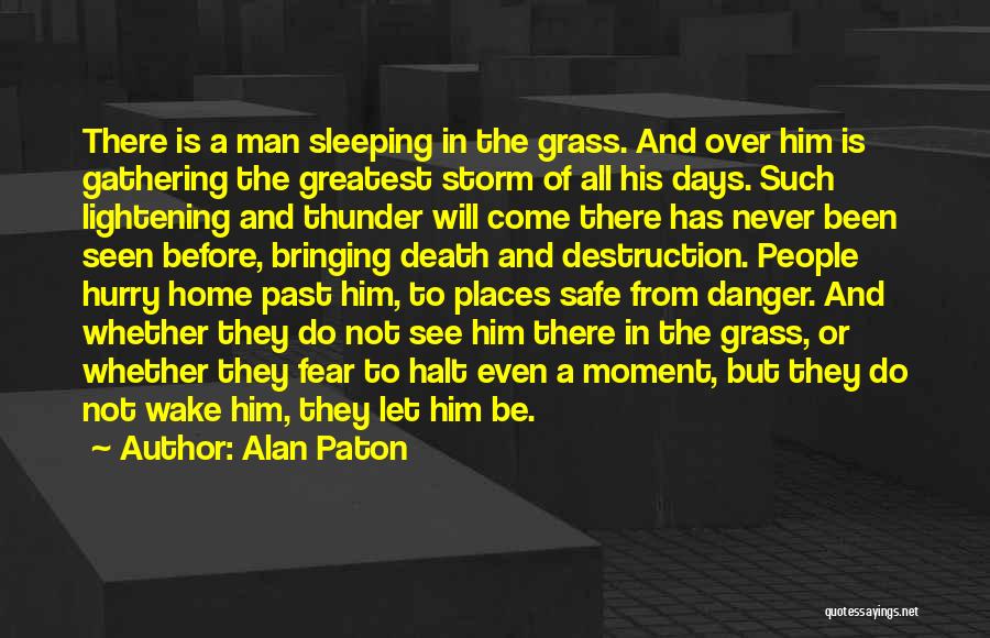 Alan Paton Quotes: There Is A Man Sleeping In The Grass. And Over Him Is Gathering The Greatest Storm Of All His Days.