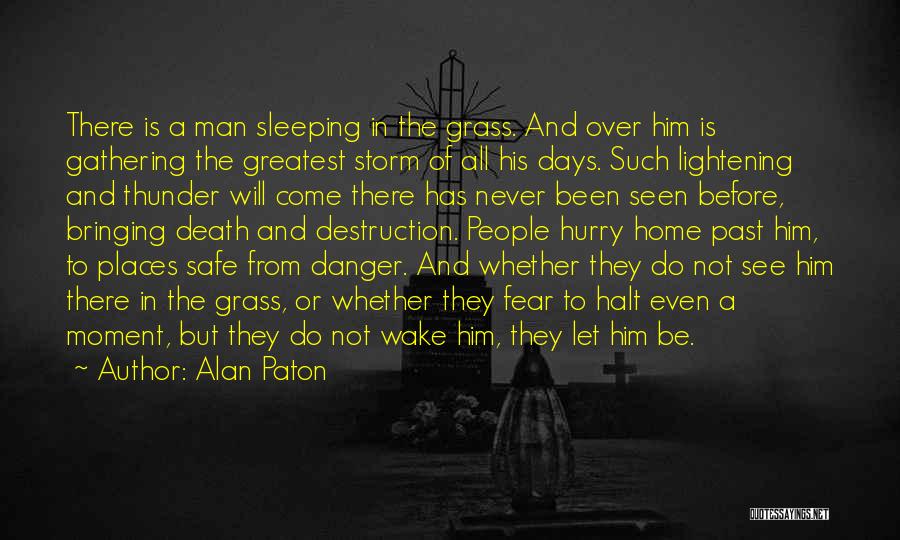 Alan Paton Quotes: There Is A Man Sleeping In The Grass. And Over Him Is Gathering The Greatest Storm Of All His Days.