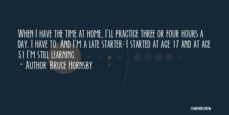 Bruce Hornsby Quotes: When I Have The Time At Home, I'll Practice Three Or Four Hours A Day. I Have To. And I'm