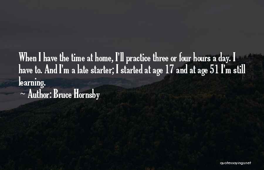 Bruce Hornsby Quotes: When I Have The Time At Home, I'll Practice Three Or Four Hours A Day. I Have To. And I'm