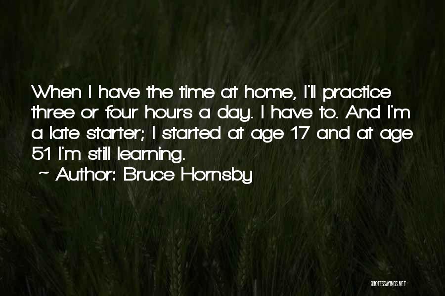Bruce Hornsby Quotes: When I Have The Time At Home, I'll Practice Three Or Four Hours A Day. I Have To. And I'm