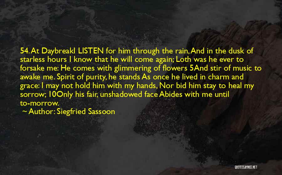 Siegfried Sassoon Quotes: 54. At Daybreaki Listen For Him Through The Rain, And In The Dusk Of Starless Hours I Know That He