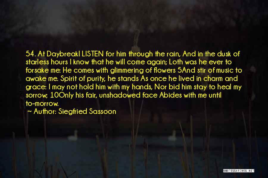 Siegfried Sassoon Quotes: 54. At Daybreaki Listen For Him Through The Rain, And In The Dusk Of Starless Hours I Know That He