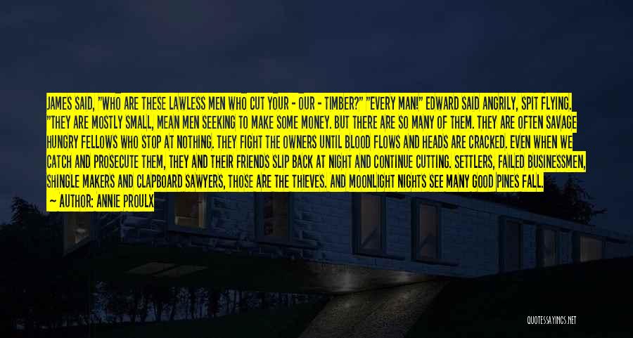 Annie Proulx Quotes: James Said, Who Are These Lawless Men Who Cut Your - Our - Timber? Every Man! Edward Said Angrily, Spit