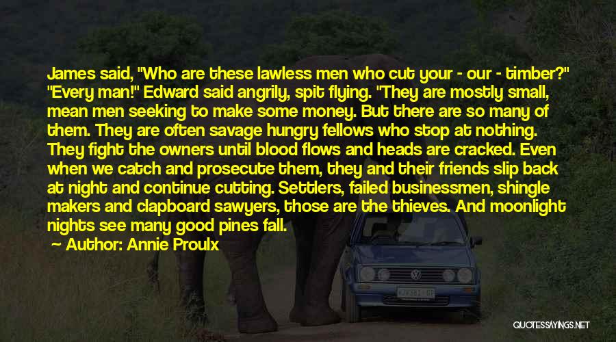 Annie Proulx Quotes: James Said, Who Are These Lawless Men Who Cut Your - Our - Timber? Every Man! Edward Said Angrily, Spit