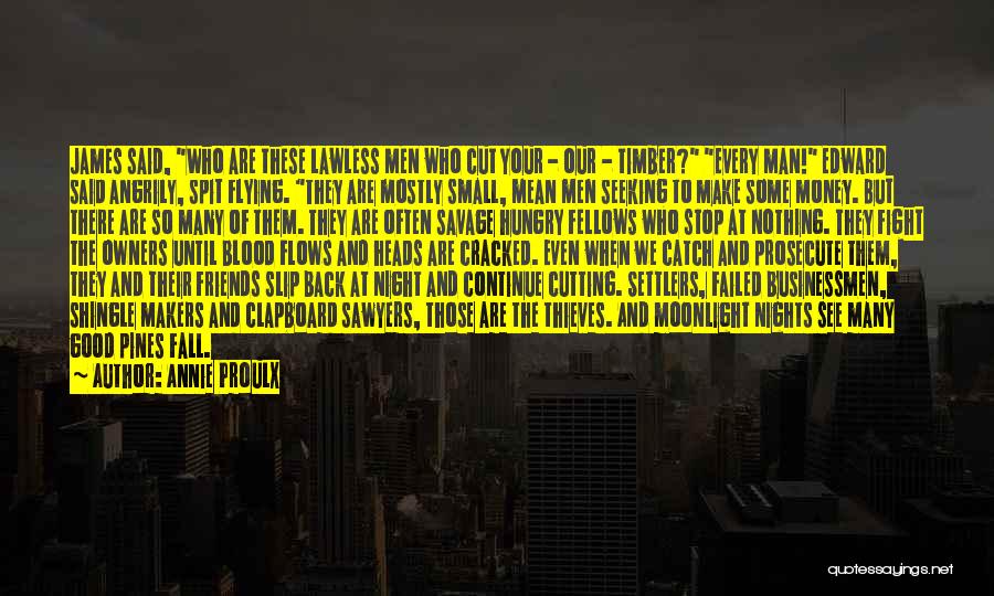 Annie Proulx Quotes: James Said, Who Are These Lawless Men Who Cut Your - Our - Timber? Every Man! Edward Said Angrily, Spit