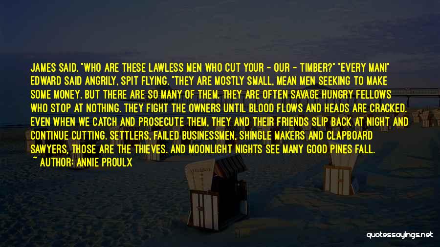 Annie Proulx Quotes: James Said, Who Are These Lawless Men Who Cut Your - Our - Timber? Every Man! Edward Said Angrily, Spit