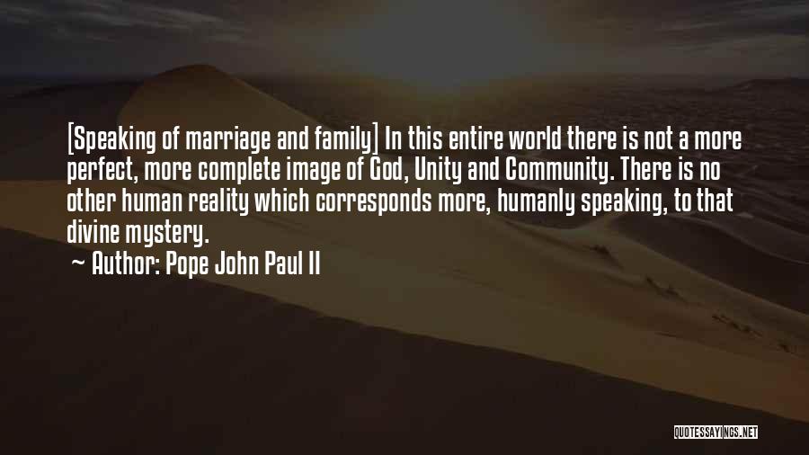 Pope John Paul II Quotes: [speaking Of Marriage And Family] In This Entire World There Is Not A More Perfect, More Complete Image Of God,