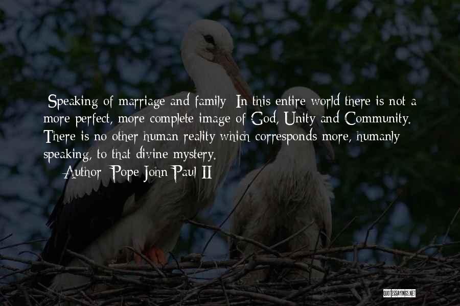 Pope John Paul II Quotes: [speaking Of Marriage And Family] In This Entire World There Is Not A More Perfect, More Complete Image Of God,