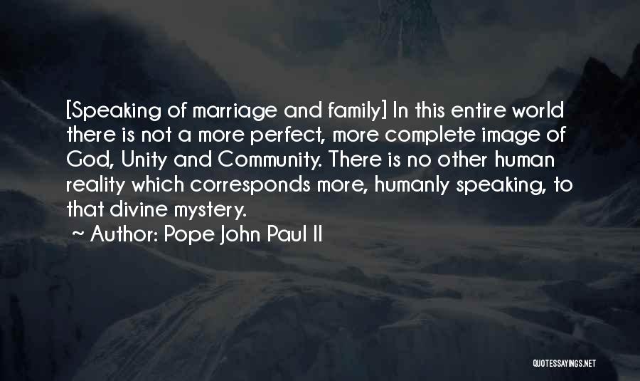 Pope John Paul II Quotes: [speaking Of Marriage And Family] In This Entire World There Is Not A More Perfect, More Complete Image Of God,