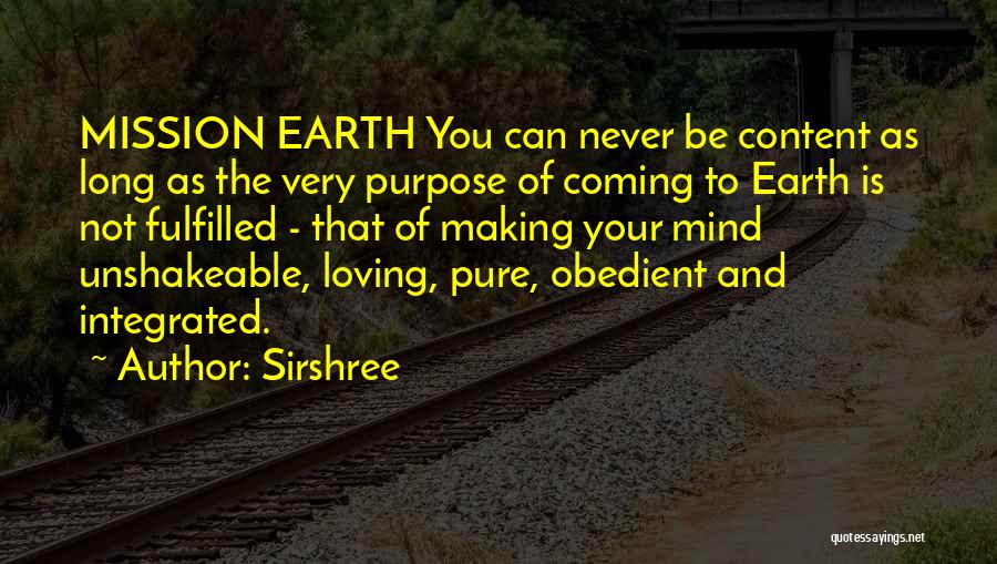 Sirshree Quotes: Mission Earth You Can Never Be Content As Long As The Very Purpose Of Coming To Earth Is Not Fulfilled