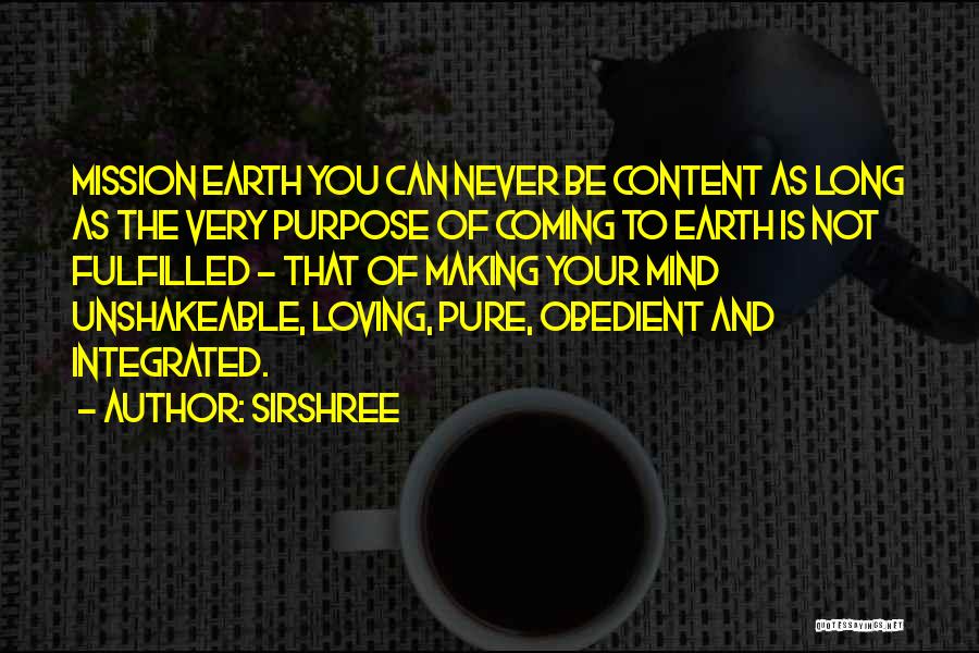 Sirshree Quotes: Mission Earth You Can Never Be Content As Long As The Very Purpose Of Coming To Earth Is Not Fulfilled