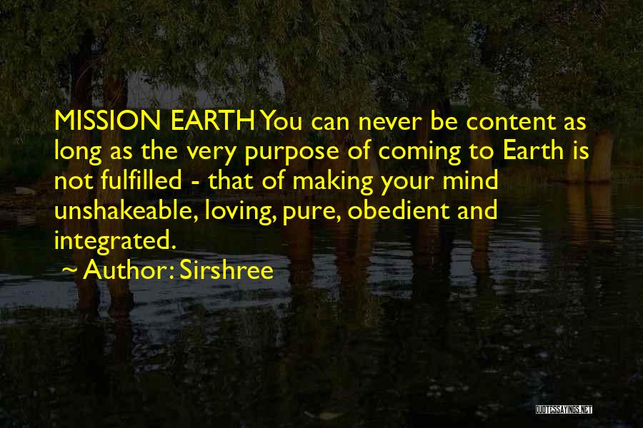 Sirshree Quotes: Mission Earth You Can Never Be Content As Long As The Very Purpose Of Coming To Earth Is Not Fulfilled