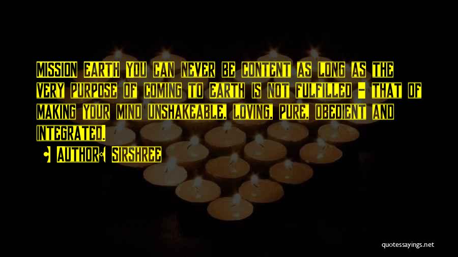 Sirshree Quotes: Mission Earth You Can Never Be Content As Long As The Very Purpose Of Coming To Earth Is Not Fulfilled