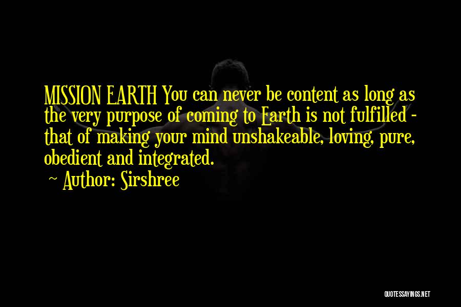 Sirshree Quotes: Mission Earth You Can Never Be Content As Long As The Very Purpose Of Coming To Earth Is Not Fulfilled