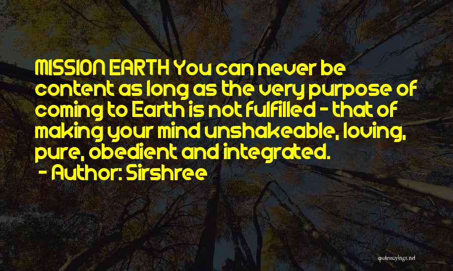 Sirshree Quotes: Mission Earth You Can Never Be Content As Long As The Very Purpose Of Coming To Earth Is Not Fulfilled