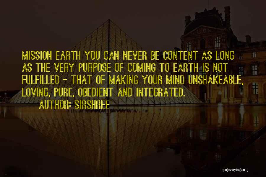 Sirshree Quotes: Mission Earth You Can Never Be Content As Long As The Very Purpose Of Coming To Earth Is Not Fulfilled