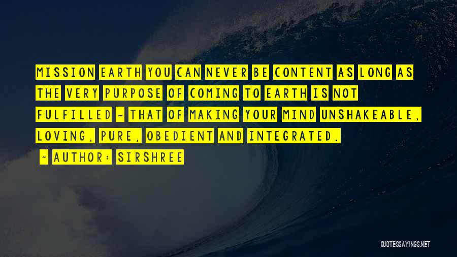 Sirshree Quotes: Mission Earth You Can Never Be Content As Long As The Very Purpose Of Coming To Earth Is Not Fulfilled