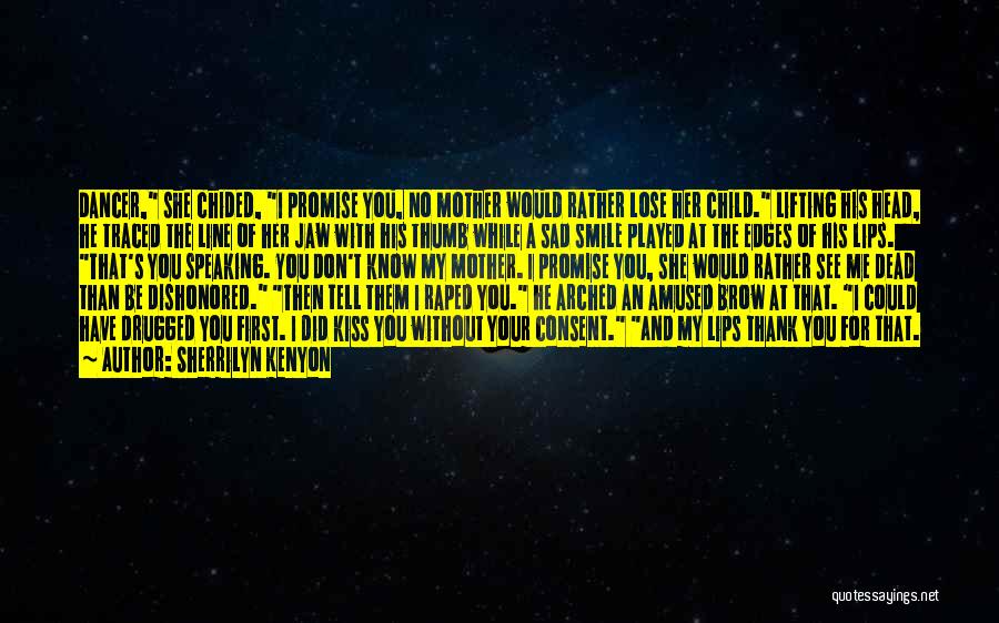 Sherrilyn Kenyon Quotes: Dancer, She Chided, I Promise You, No Mother Would Rather Lose Her Child. Lifting His Head, He Traced The Line