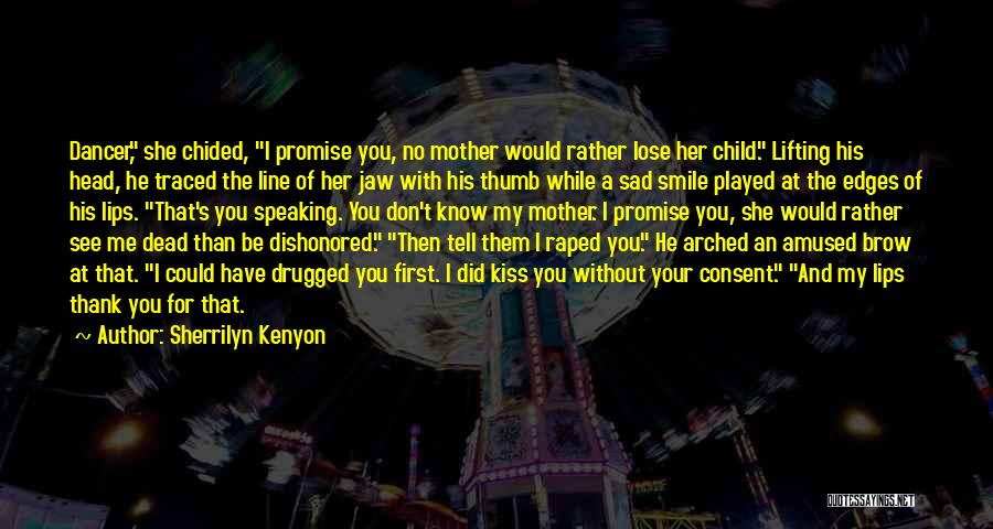 Sherrilyn Kenyon Quotes: Dancer, She Chided, I Promise You, No Mother Would Rather Lose Her Child. Lifting His Head, He Traced The Line