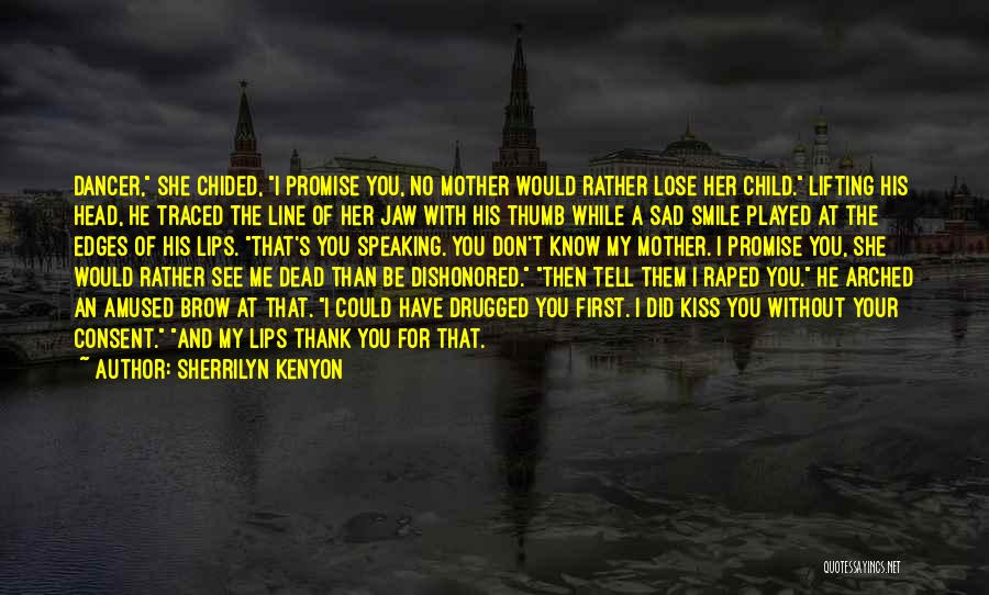 Sherrilyn Kenyon Quotes: Dancer, She Chided, I Promise You, No Mother Would Rather Lose Her Child. Lifting His Head, He Traced The Line