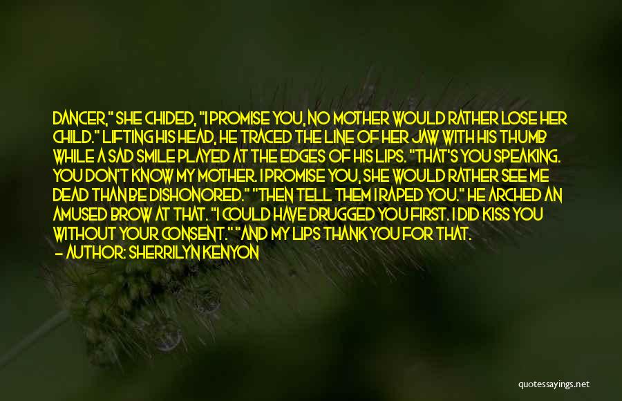 Sherrilyn Kenyon Quotes: Dancer, She Chided, I Promise You, No Mother Would Rather Lose Her Child. Lifting His Head, He Traced The Line